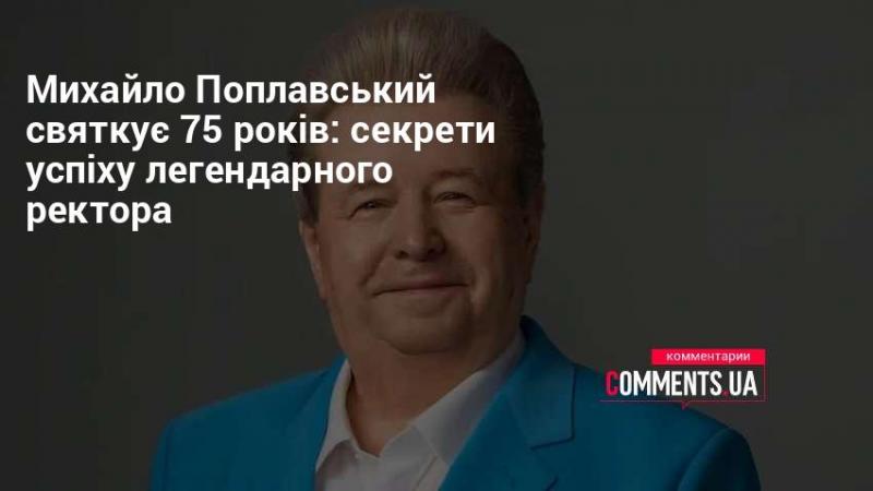 Михайло Поплавський відзначає своє 75-річчя: таємниці тріумфу видатного ректора.