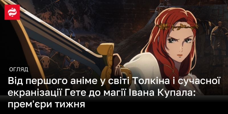 Від первісного аніме, натхненного творами Толкіна, до нової інтерпретації Гете та чарівності Івана Купала: найцікавіші прем'єри цього тижня.