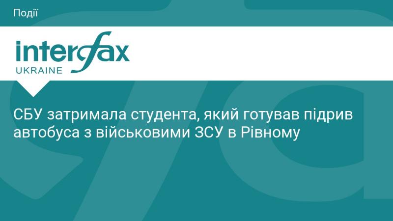 Служба безпеки України арештувала студента, що планував вибух автобуса з українськими військовими в Рівному.